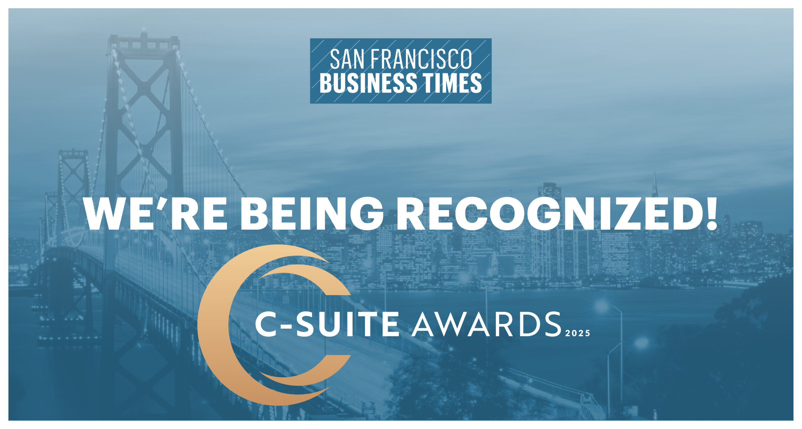 A graphic with the San Francisco Business Times logo, the Golden Gate Bridge and city skyline in the background, and text reading Were being recognized! C-Suite Awards 2025.