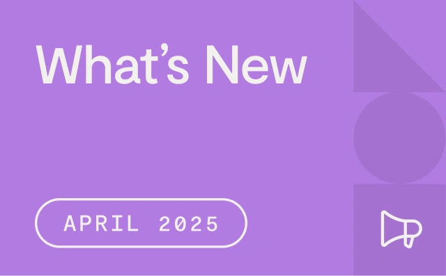 Purple graphic with the text Whats New in large white letters, APRIL 2025 in a rounded rectangle, and a white megaphone icon in the bottom right corner. Geometric shapes decorate the background.